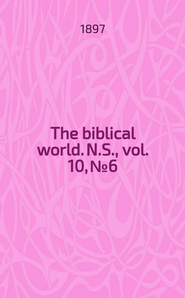 The biblical world. N.S., vol. 10, № 6