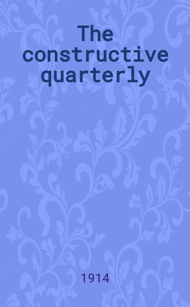 The constructive quarterly : a journal of the faith, work and thought of Christendom. Vol. 2, № 1