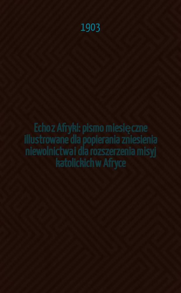 Echo z Afryki : pismo miesięczne illustrowane dla popierania zniesienia niewolnictwa i dla rozszerzenia misyj katolickich w Afryce : katolickie miesięczne pismo dla popierania dzieła misyjnego = Эхо из Африки