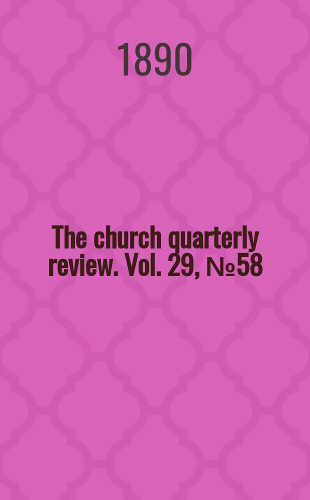 The church quarterly review. Vol. 29, № 58