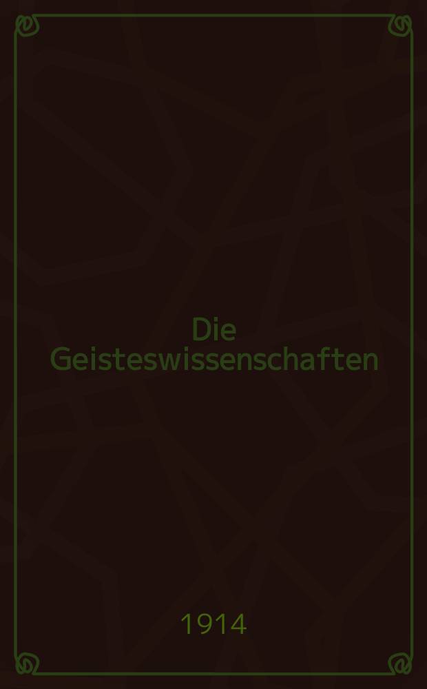 Die Geisteswissenschaften : Wochenschrift für das gesamte Gebiet der Philosophie, Psychologie, Mathematik, Religionswissenschaft, Geschichtswissenschaft, Sprach- und Literaturwissenschaft, Kunstwissenschaft, Rechts- und Staatswissenschaft, Gesellschaftswissenschaft, Volkswirtschaftslehre und Statistik, Militärwissenschaft, Länder- und Völkerkunde, Pädagogik. Jg. 1 1914, H. 17