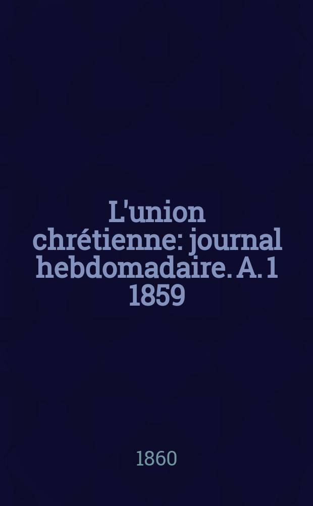 L'union chrétienne : journal hebdomadaire. A. 1 1859/60, № 10