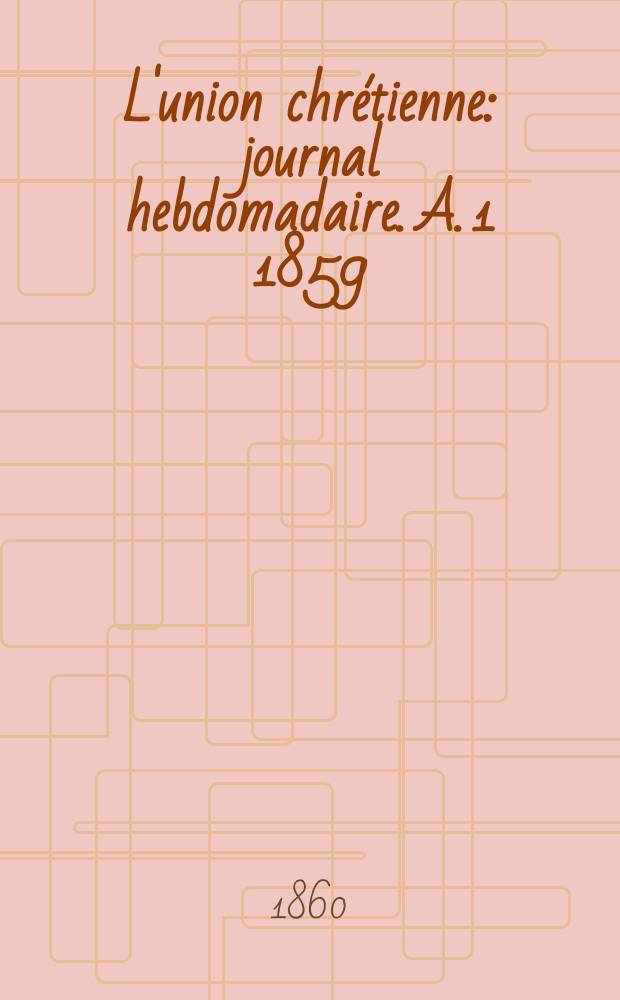 L'union chrétienne : journal hebdomadaire. A. 1 1859/60, № 16