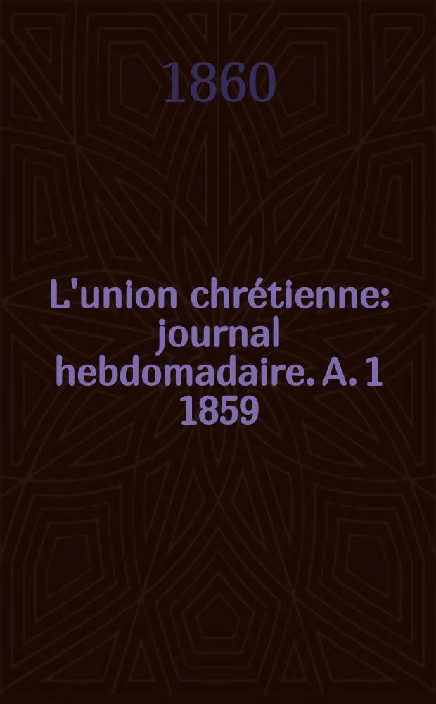 L'union chrétienne : journal hebdomadaire. A. 1 1859/60, № 29