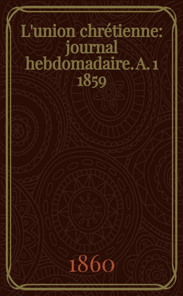 L'union chr&eacute;tienne : journal hebdomadaire. A. 1 1859/60, № 34