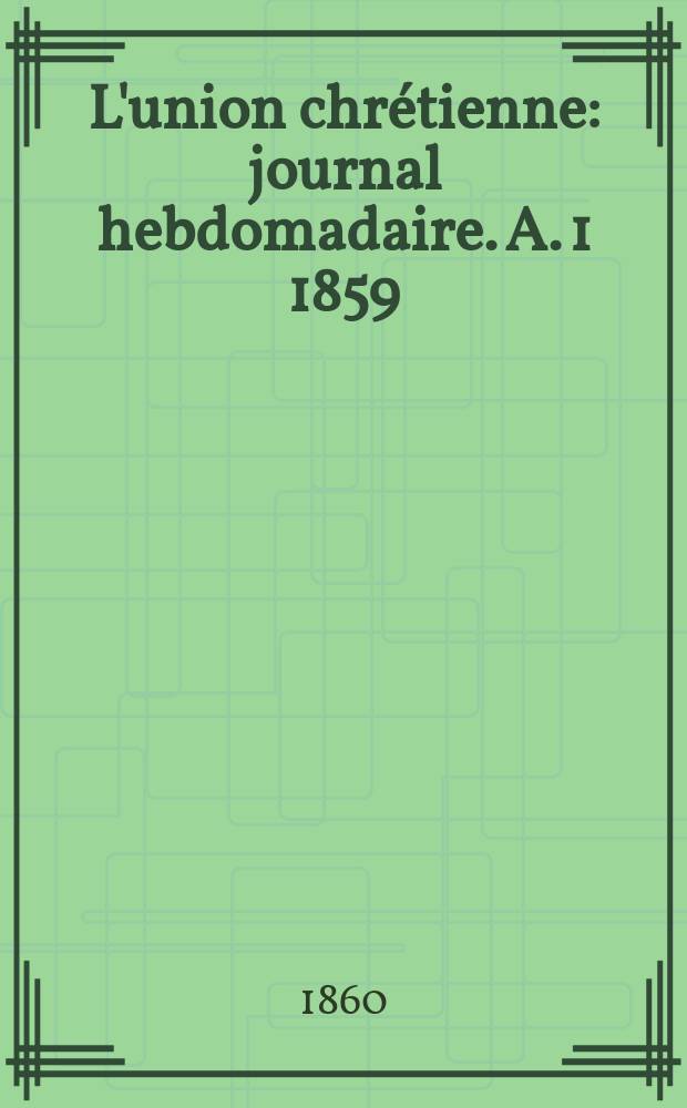 L'union chrétienne : journal hebdomadaire. A. 1 1859/60, № 47