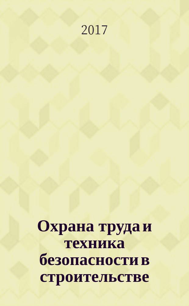 Охрана труда и техника безопасности в строительстве : Ежемес. произв.-техн. журн. 2017, № 8 (152)