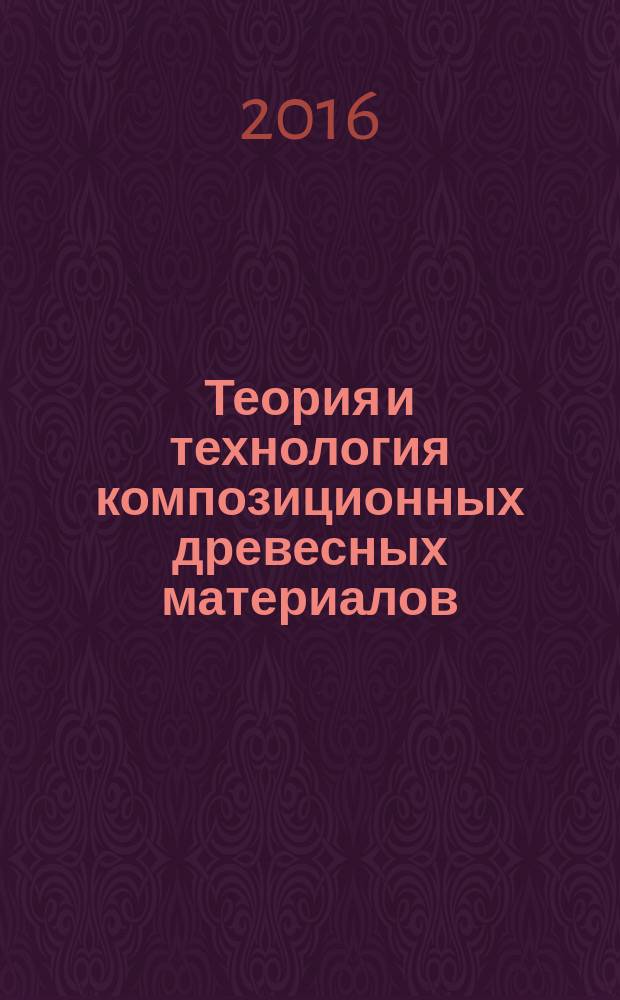Теория и технология композиционных древесных материалов : учебное пособие : для студентов магистратуры очной и заочной форм обучения по направлению подготовки 35.04.02 "Технология лесозаготовительных и деревоперерабатывающих производств", профиль "Технология деревообработки" : в двух частях