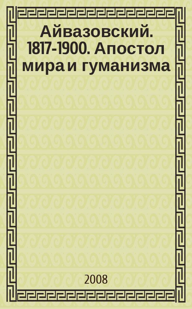 Айвазовский. 1817-1900. Апостол мира и гуманизма : к 190-летию со дня рождения художника : альбом