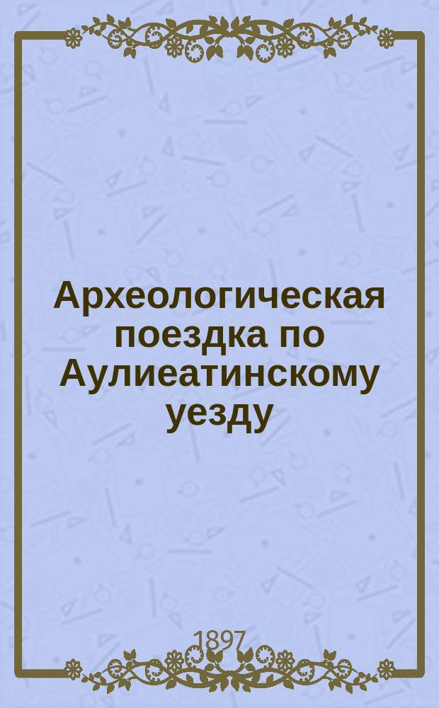 Археологическая поездка по Аулиеатинскому уезду