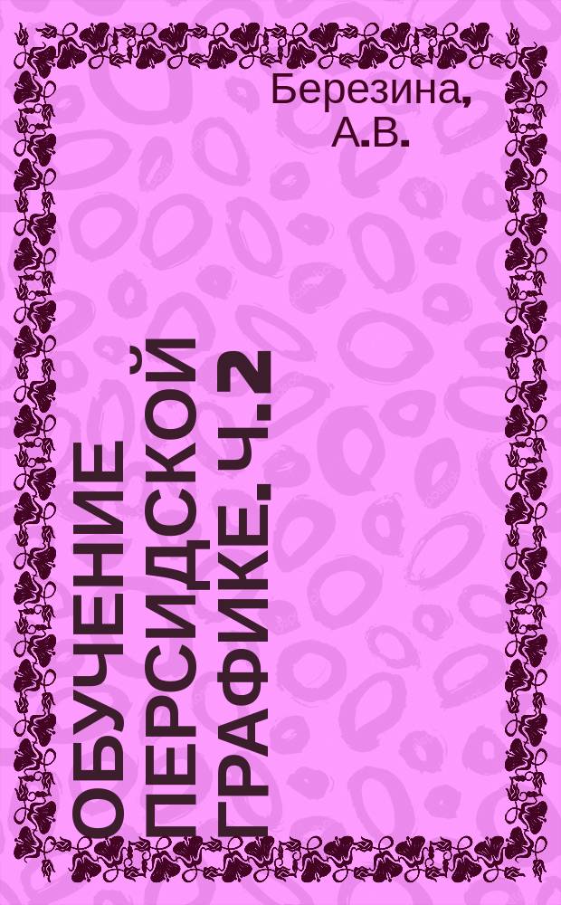 Обучение персидской графике. Ч. 2 : раб. тетрадь : в 4 ч