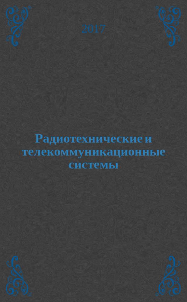 Радиотехнические и телекоммуникационные системы : РТС научно-технический журнал. 2017, № 2 (26)