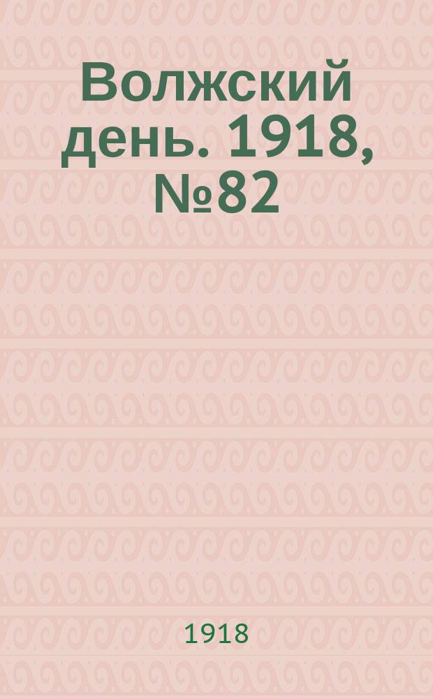 Волжский день. 1918, № 82 (24 сент.)