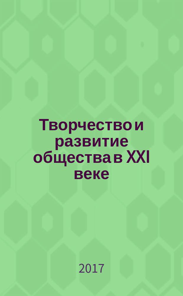 Творчество и развитие общества в XXI веке : взгляд науки, философии и богословия : сборник статей