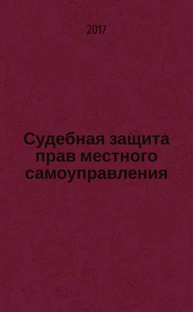 Судебная защита прав местного самоуправления : учебная программа : по направлению подготовки 40.04.01 "Юриспруденция" (квалификация (степень) "Магистр")