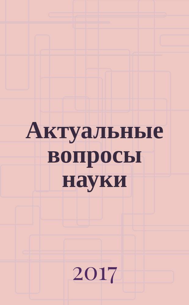 Актуальные вопросы науки : материалы XXXII Международной научно-практической конференции (10.07.2017)