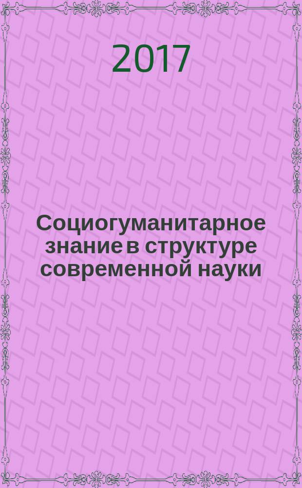 Социогуманитарное знание в структуре современной науки : материалы всероссийской научно-практической конференции, 11-12 апреля 2017 года