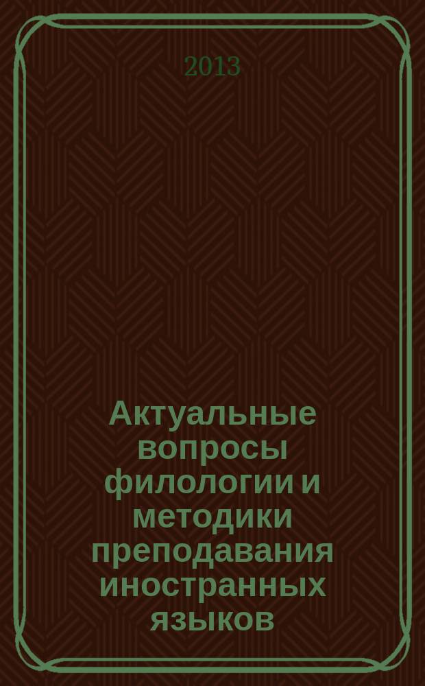 Актуальные вопросы филологии и методики преподавания иностранных языков : статьи и материалы Пятой международной научной конференции, 20-21 февраля 2013 г