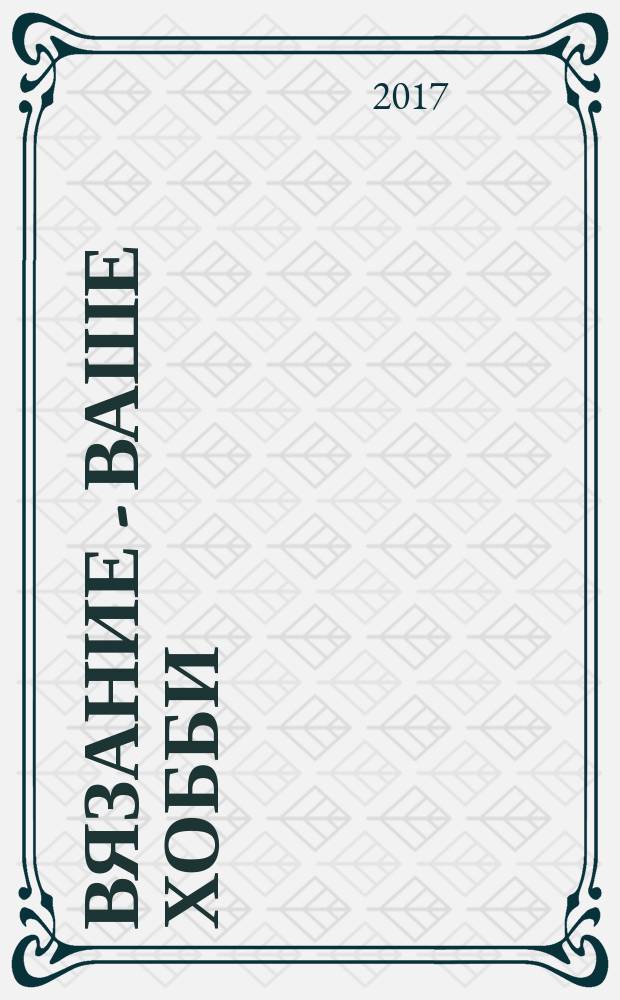 Вязание - ваше хобби : специальный выпуск. 2017, № 5 : Kids: от 0 до 12 лет