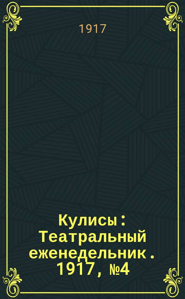 Кулисы : Театральный еженедельник. 1917, № 4