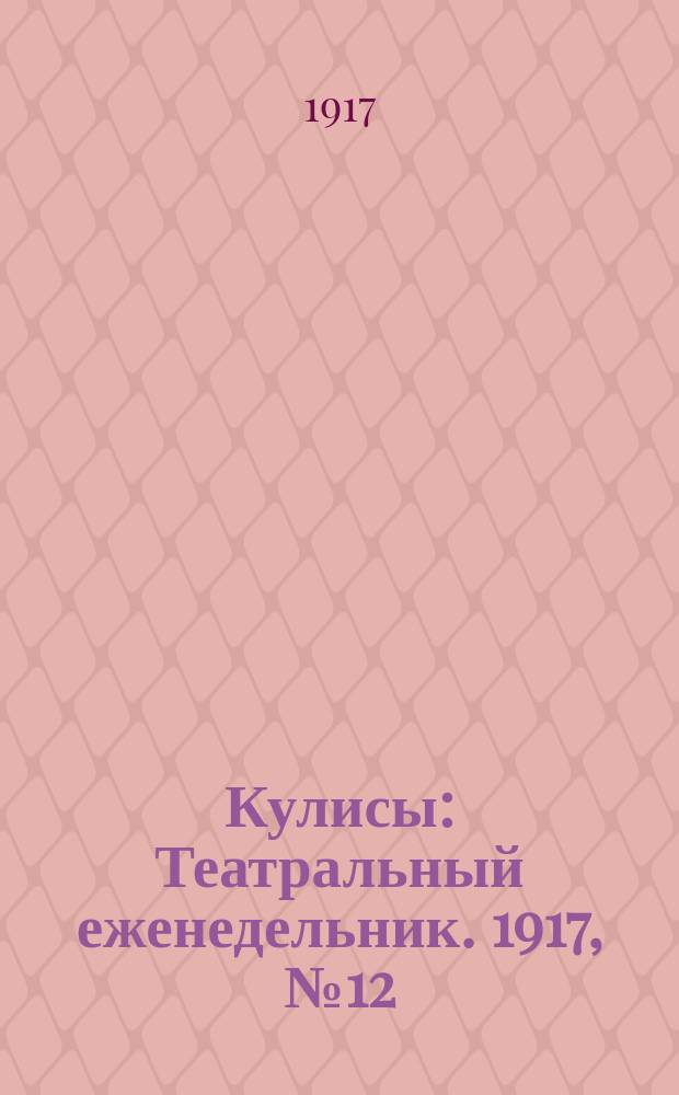 Кулисы : Театральный еженедельник. 1917, № 12