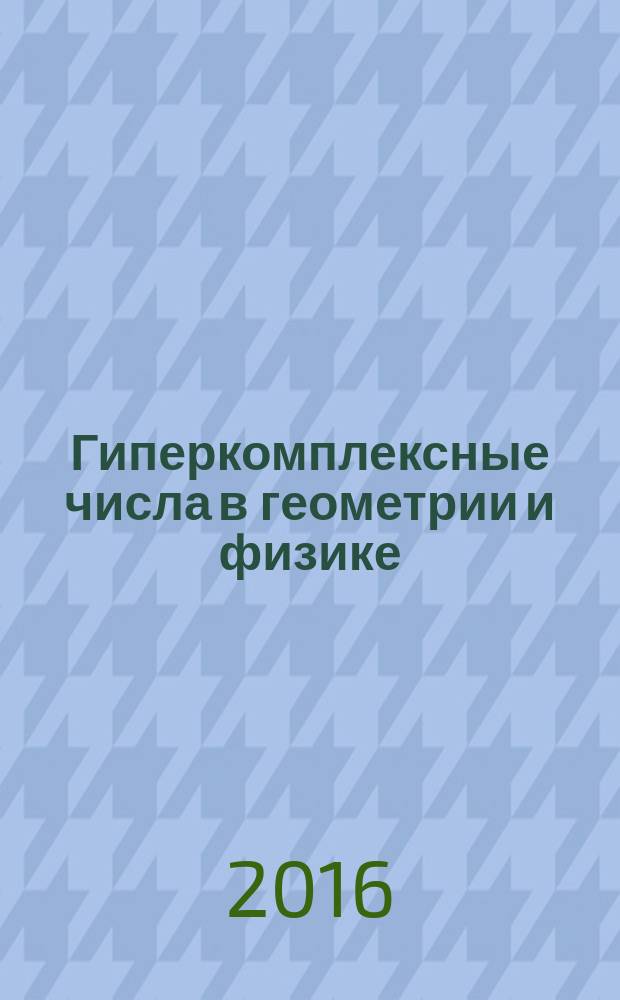 Гиперкомплексные числа в геометрии и физике : Науч. журн. Т. 13, № 1/2 (24/25)