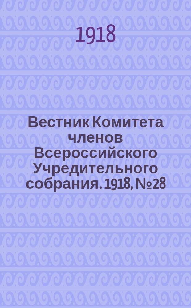 Вестник Комитета членов Всероссийского Учредительного собрания. 1918, № 28 (10 авг.)