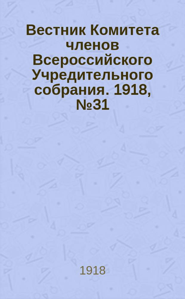 Вестник Комитета членов Всероссийского Учредительного собрания. 1918, № 31 (14 авг.)