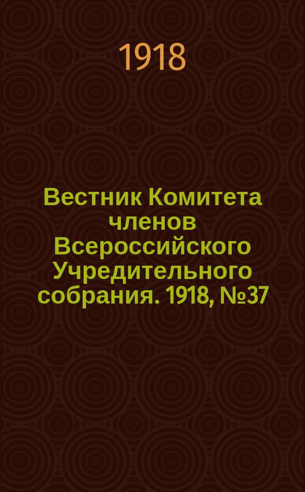 Вестник Комитета членов Всероссийского Учредительного собрания. 1918, № 37 (22 авг.)