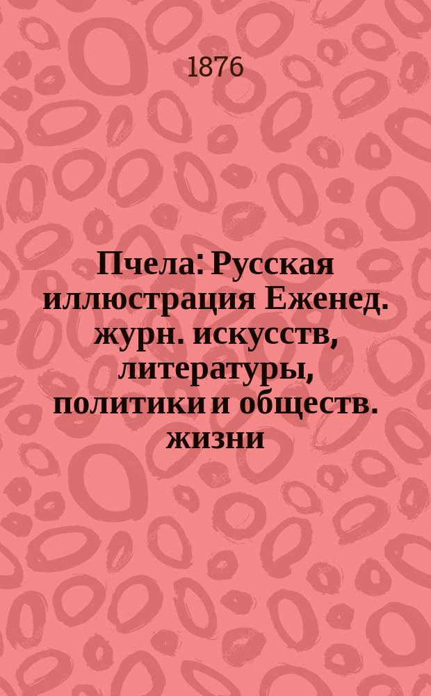 Пчела : Русская иллюстрация Еженед. журн. искусств, литературы, политики и обществ. жизни. Т. 2, № 47