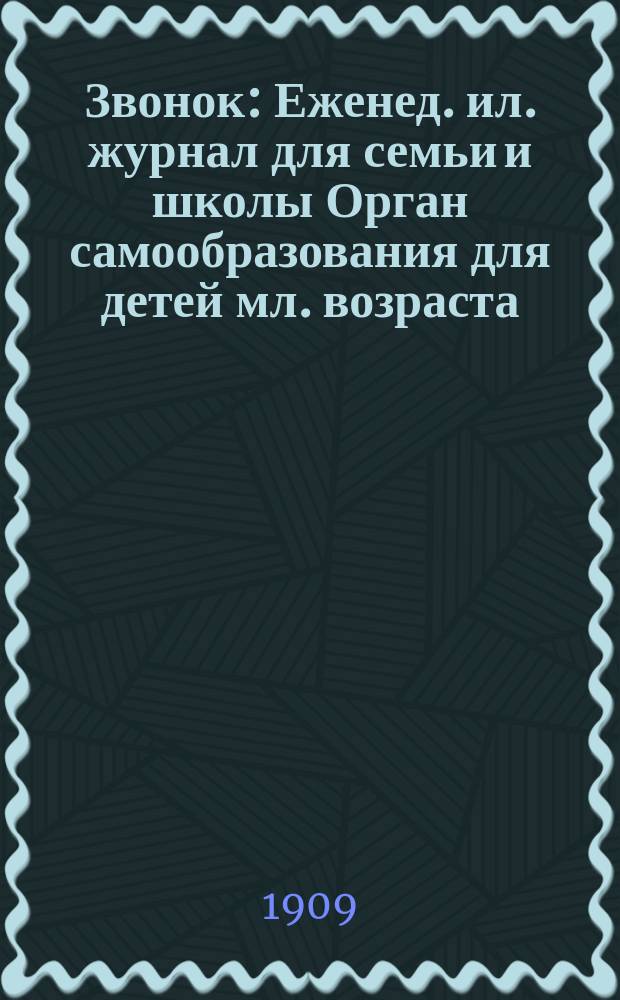 Звонок : Еженед. ил. журнал для семьи и школы Орган самообразования для детей мл. возраста. 1909, № 4