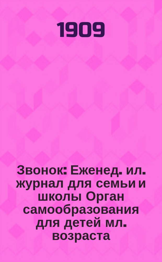 Звонок : Еженед. ил. журнал для семьи и школы Орган самообразования для детей мл. возраста. 1909, № 11
