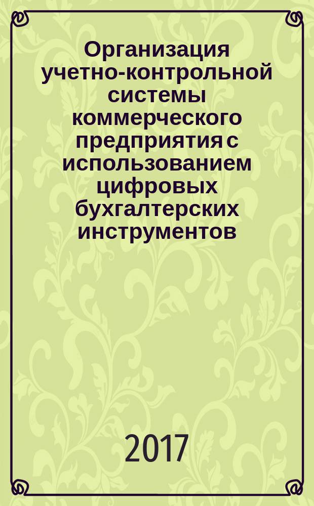Организация учетно-контрольной системы коммерческого предприятия с использованием цифровых бухгалтерских инструментов : учебно-методическое пособие