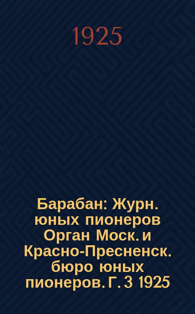 Барабан : Журн. юных пионеров Орган Моск. и Красно-Пресненск. бюро юных пионеров. Г. 3 1925, № 2 (25)