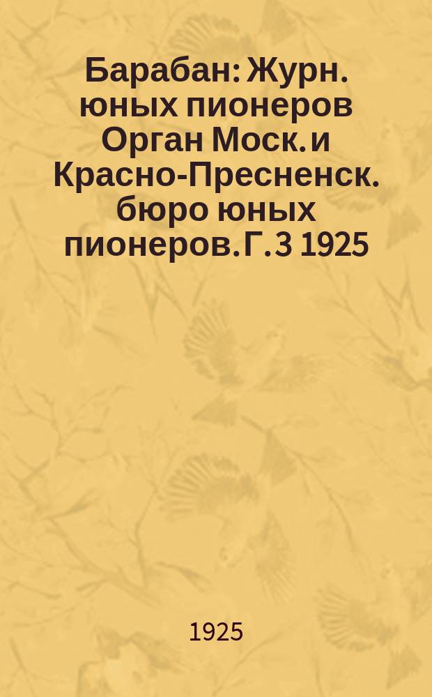 Барабан : Журн. юных пионеров Орган Моск. и Красно-Пресненск. бюро юных пионеров. Г. 3 1925, № 15/16 (38/39)