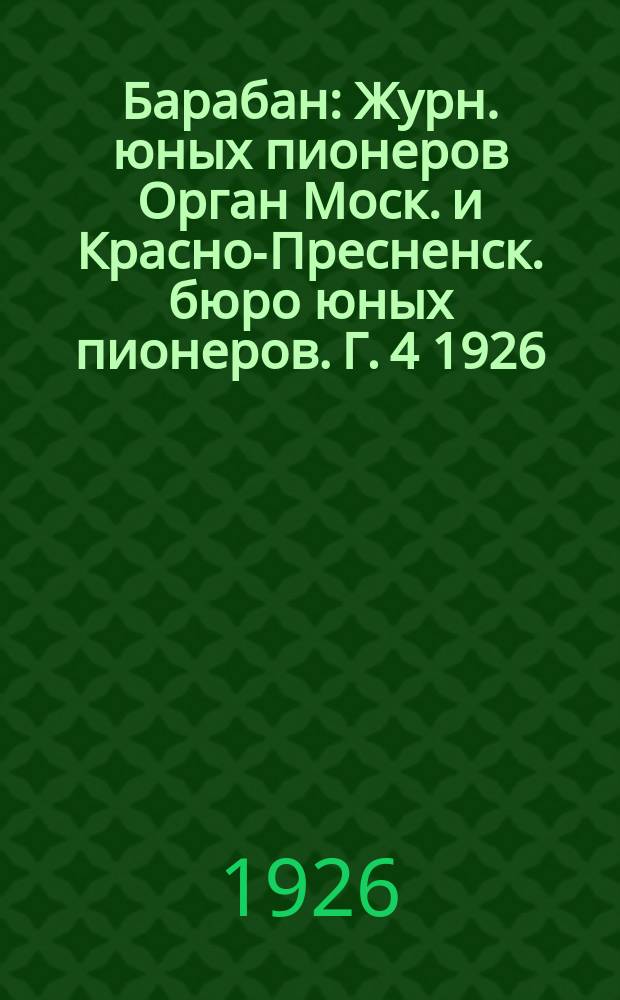 Барабан : Журн. юных пионеров Орган Моск. и Красно-Пресненск. бюро юных пионеров. Г. 4 1926, № 11 (58)