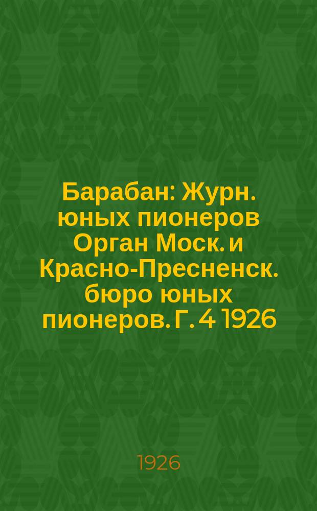 Барабан : Журн. юных пионеров Орган Моск. и Красно-Пресненск. бюро юных пионеров. Г. 4 1926, № 16 (63)