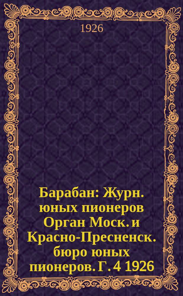 Барабан : Журн. юных пионеров Орган Моск. и Красно-Пресненск. бюро юных пионеров. Г. 4 1926, № 18 (65)