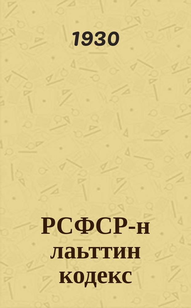 РСФСР-н лаьттин кодекс : 1930-чу шерин январь беттин халхарчу дийна тIе кхччалц бинчу хийцмашца = Земельный кодекс РСФСР