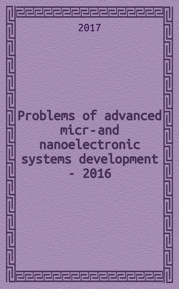 Problems of advanced micro- and nanoelectronic systems development - 2016 : VII All-Russia science & technology conference selected articles. Pt. 4