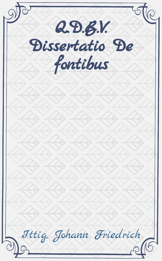 Q.D.B.V. Dissertatio De fontibus