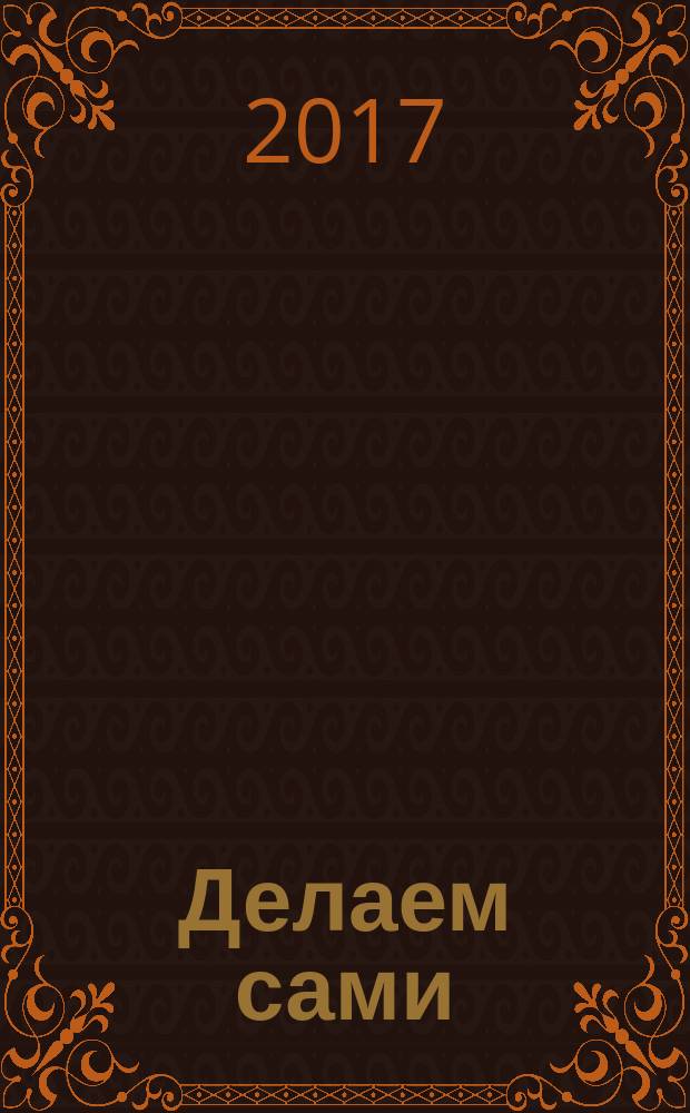 Делаем сами : специальный выпуск наполни свою жизнь красотой !. 2017, ненум. вып. [3] : Великий пост: путь к свету и здоровью