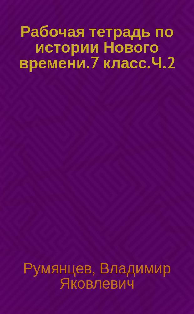 Рабочая тетрадь по истории Нового времени. 7 класс. Ч. 2 : к учебнику А. Я. Юдовской, П. А. Баранова, Л. М. Ванюшкиной "Всеобщая история. История Нового времени. 1500-1800. 7 класс" (М. : Просвещение)