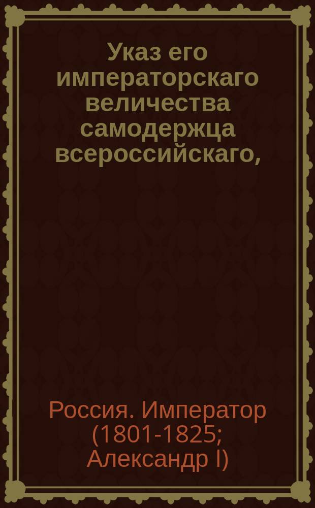 Указ его императорскаго величества самодержца всероссийскаго, : О доставлении ведомостей из казенных палат в Сенат об оброчных статьях
