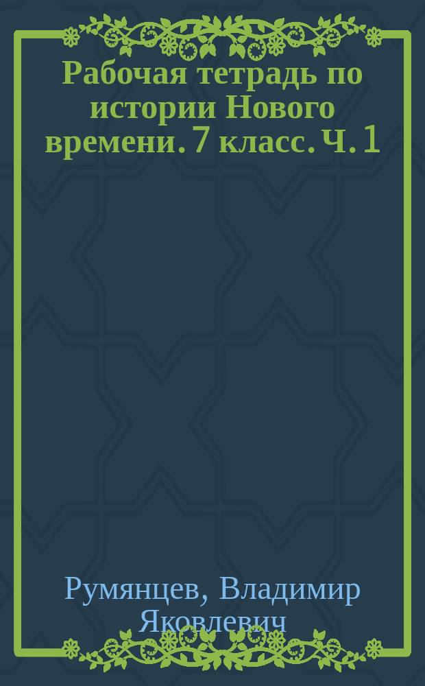 Рабочая тетрадь по истории Нового времени. 7 класс. Ч. 1 : к учебнику А. Я. Юдовской, П. А. Баранова, Л. М. Ванюшкиной "Всеобщая история. История Нового времени. 1500-1800. 7 класс" (М. : Просвещение)