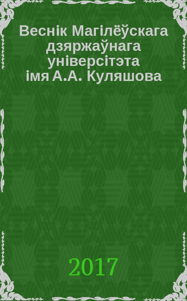 Веснiк Магiлëўскага дзяржаўнага унiверсiтэта iмя А.А. Куляшова : навукова-метадычны часопiс. 2017, № 2 (50)