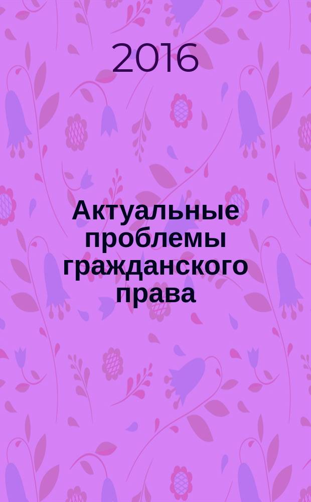 Актуальные проблемы гражданского права : сборник научных трудов. 2016, № 2 (8)