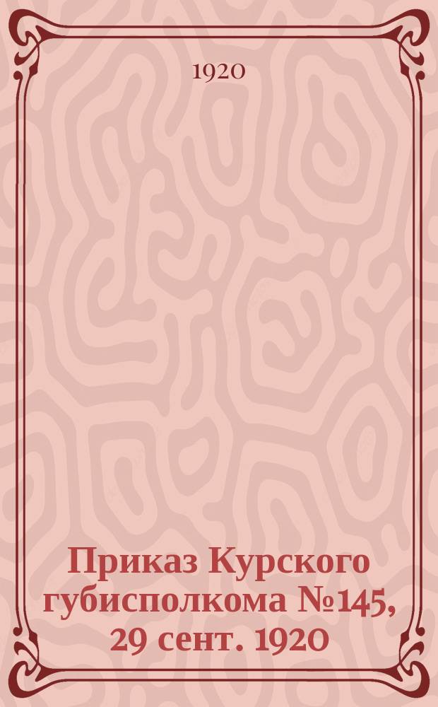 Приказ Курского губисполкома № 145, 29 сент. 1920: [О расквартировании в Курске Штаба Юго-Западного фронта : листовка