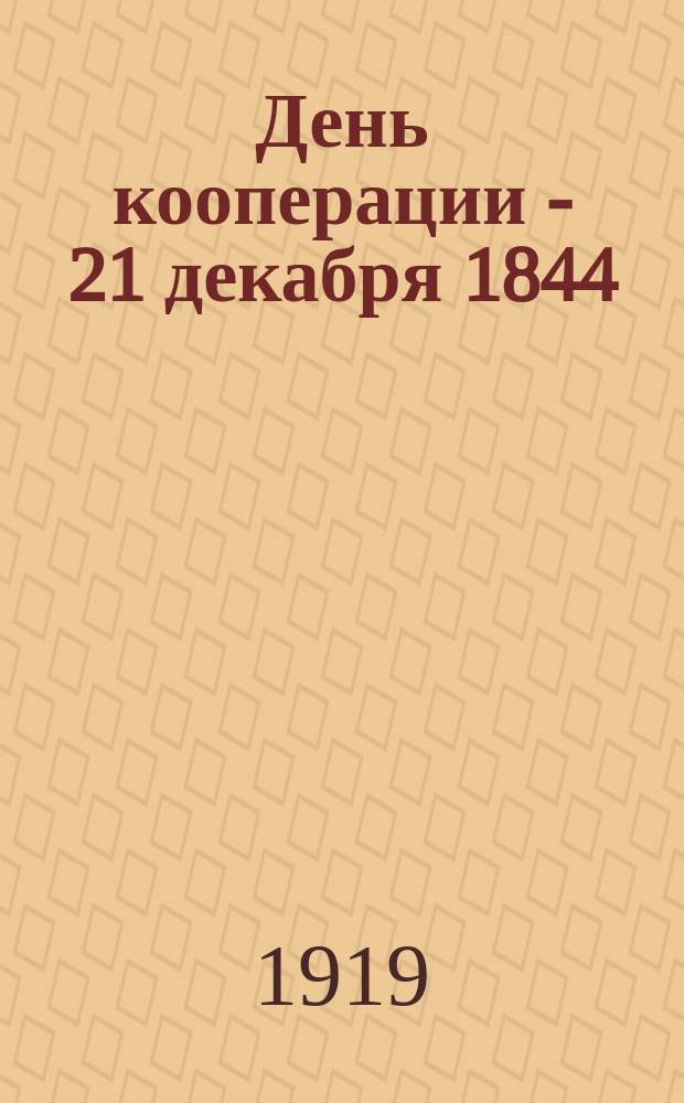 День кооперации - 21 декабря 1844 (LXXV) - 21 декабря 1919 г. 1919, 21 дек.