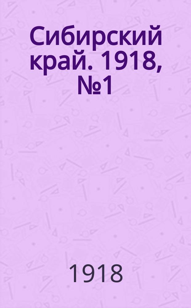 Сибирский край. 1918, № 1 (1 (14) февр.)